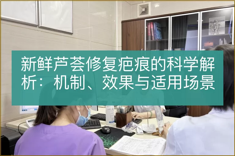 新鲜芦荟修复疤痕的科学解析：机制、效果与适用场景