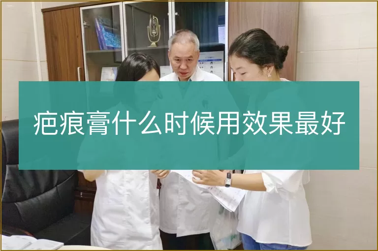 疤痕膏什么时候用效果最好